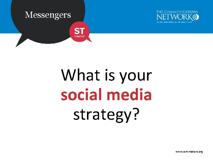 Messengers What is your social media strategy? www. com-matters. org 