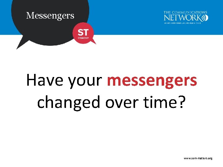 Messengers Have your messengers changed over time? www. com-matters. org 
