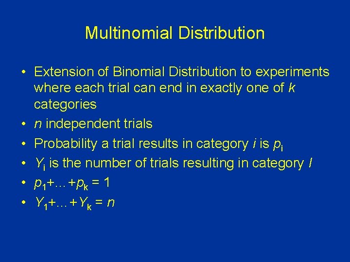 Multinomial Distribution • Extension of Binomial Distribution to experiments where each trial can end
