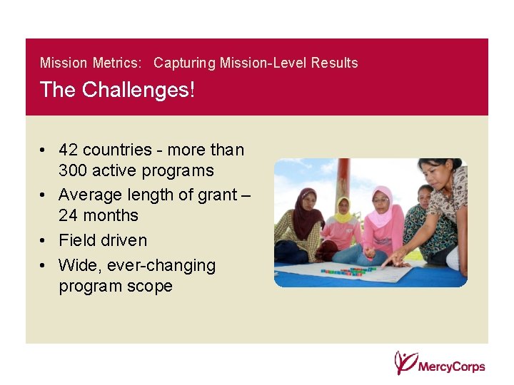 Mission Metrics: Capturing Mission-Level Results The Challenges! • 42 countries - more than 300