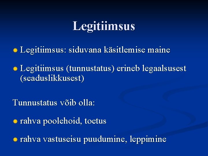 Legitiimsus ® Legitiimsus: siduvana käsitlemise maine ® Legitiimsus (tunnustatus) erineb legaalsusest (seaduslikkusest) Tunnustatus võib