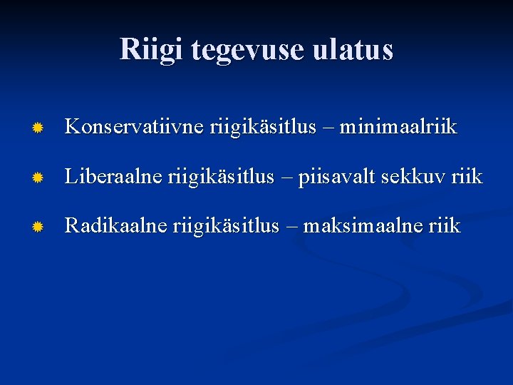 Riigi tegevuse ulatus ® Konservatiivne riigikäsitlus – minimaalriik ® Liberaalne riigikäsitlus – piisavalt sekkuv