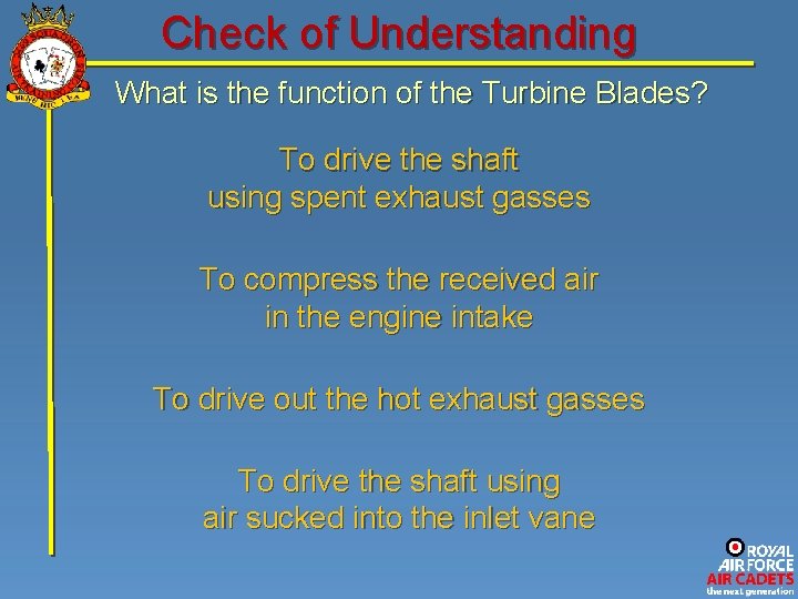 Check of Understanding What is the function of the Turbine Blades? To drive the