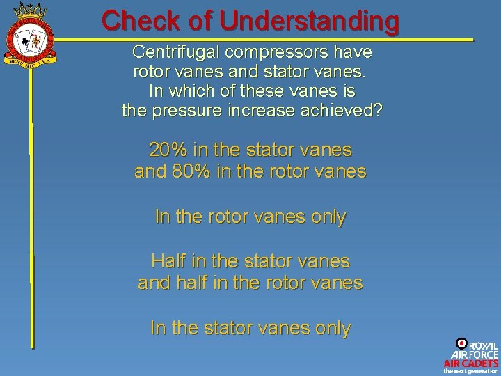 Check of Understanding Centrifugal compressors have rotor vanes and stator vanes. In which of