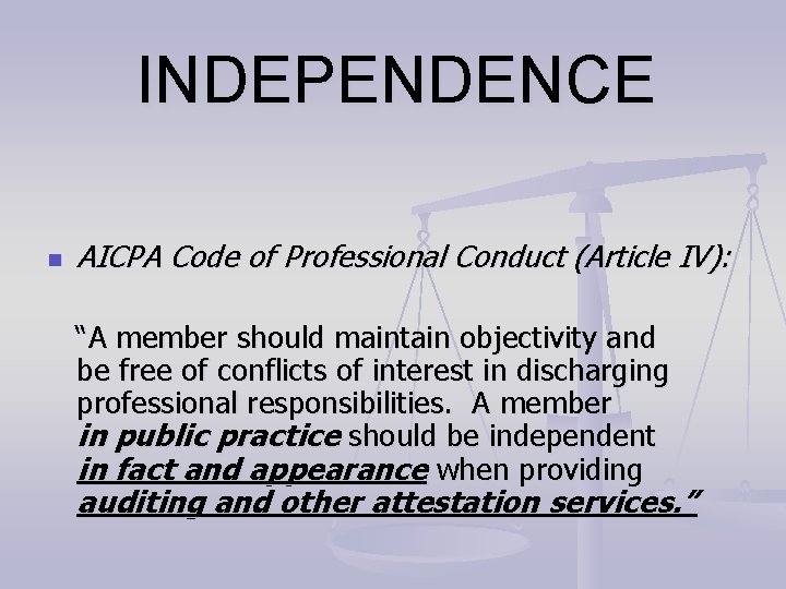 INDEPENDENCE n AICPA Code of Professional Conduct (Article IV): “A member should maintain objectivity INDEPENDENCE n AICPA Code of Professional Conduct (Article IV): “A member should maintain objectivity