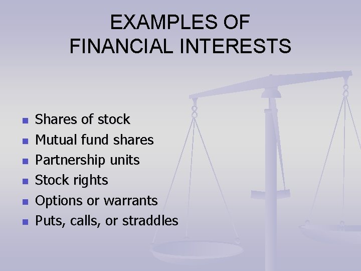 EXAMPLES OF FINANCIAL INTERESTS n n n Shares of stock Mutual fund shares Partnership EXAMPLES OF FINANCIAL INTERESTS n n n Shares of stock Mutual fund shares Partnership