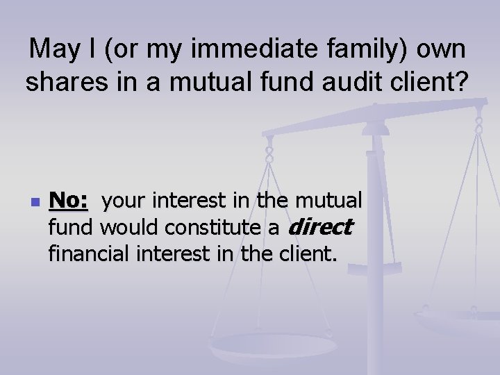 May I (or my immediate family) own shares in a mutual fund audit client? May I (or my immediate family) own shares in a mutual fund audit client?