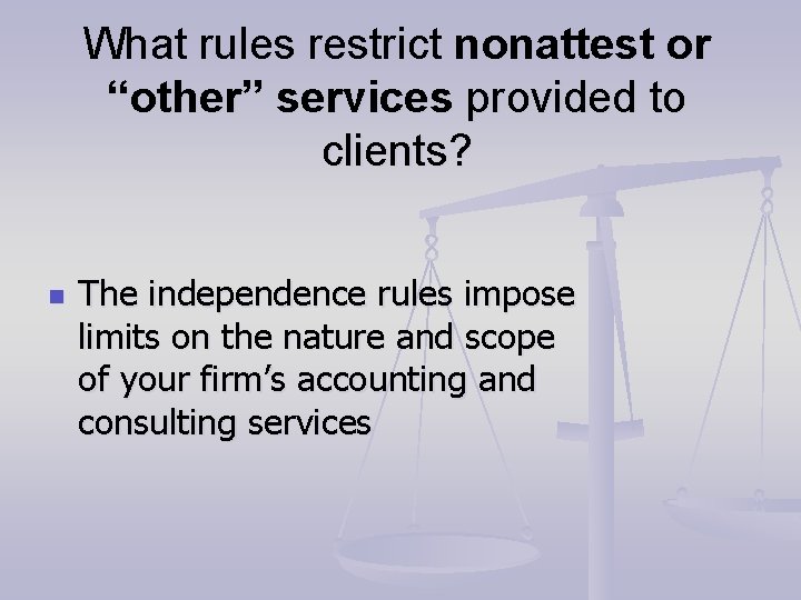 What rules restrict nonattest or “other” services provided to clients? n The independence rules What rules restrict nonattest or “other” services provided to clients? n The independence rules