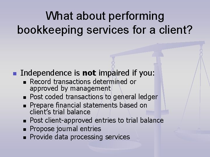What about performing bookkeeping services for a client? n Independence is not impaired if What about performing bookkeeping services for a client? n Independence is not impaired if