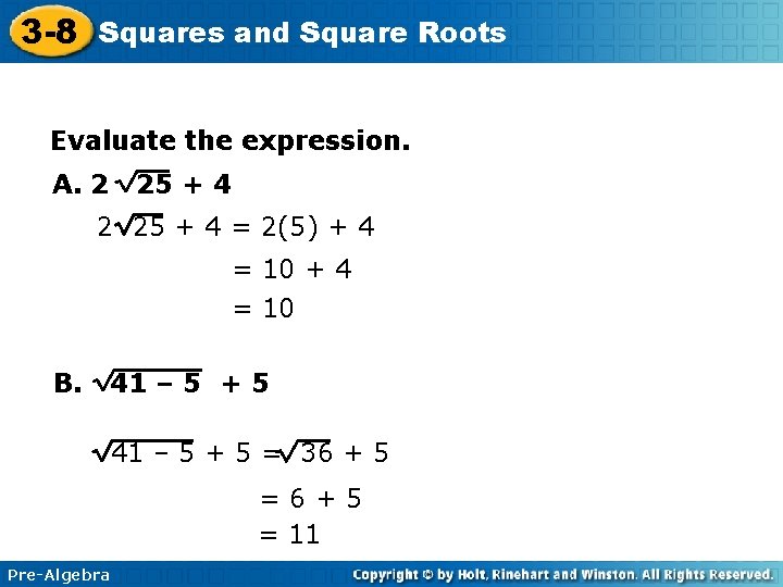 3 -8 Squares and Square Roots Evaluate the expression. A. 2 25 + 4