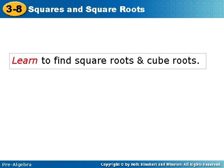 3 -8 Squares and Square Roots Learn to find square roots & cube roots.