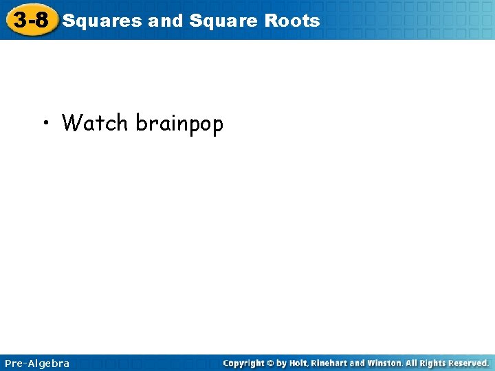 3 -8 Squares and Square Roots • Watch brainpop Pre-Algebra 