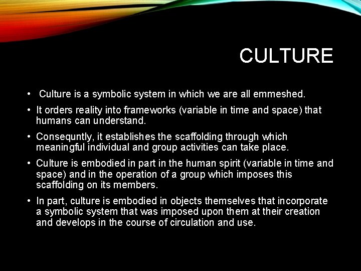 CULTURE • Culture is a symbolic system in which we are all emmeshed. •
