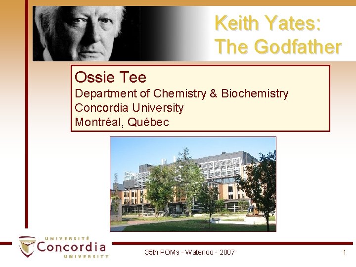 Keith Yates: The Godfather Ossie Tee Department of Chemistry & Biochemistry Concordia University Montréal, Keith Yates: The Godfather Ossie Tee Department of Chemistry & Biochemistry Concordia University Montréal,