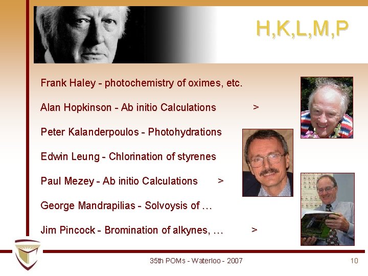 H, K, L, M, P Frank Haley - photochemistry of oximes, etc. Alan Hopkinson H, K, L, M, P Frank Haley - photochemistry of oximes, etc. Alan Hopkinson