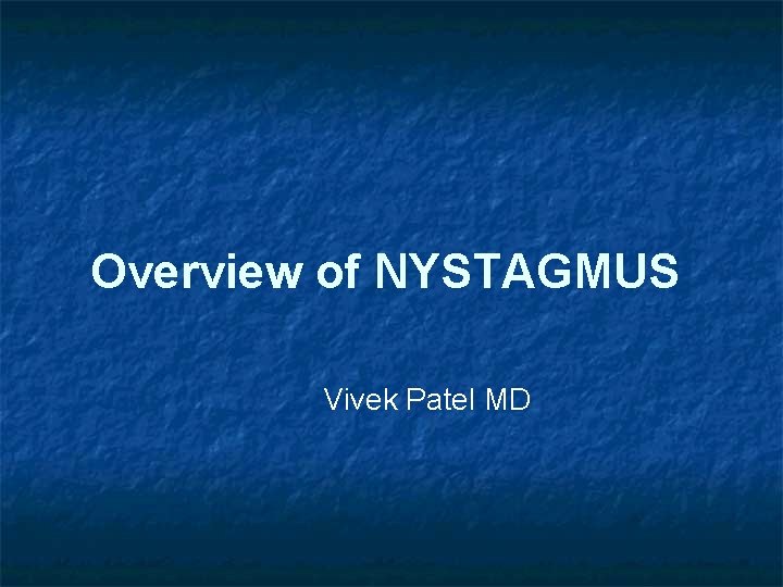 Overview of NYSTAGMUS Vivek Patel MD 