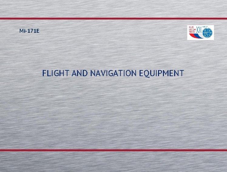 Mi-171 E FLIGHT AND NAVIGATION EQUIPMENT Mi-171 E FLIGHT AND NAVIGATION EQUIPMENT