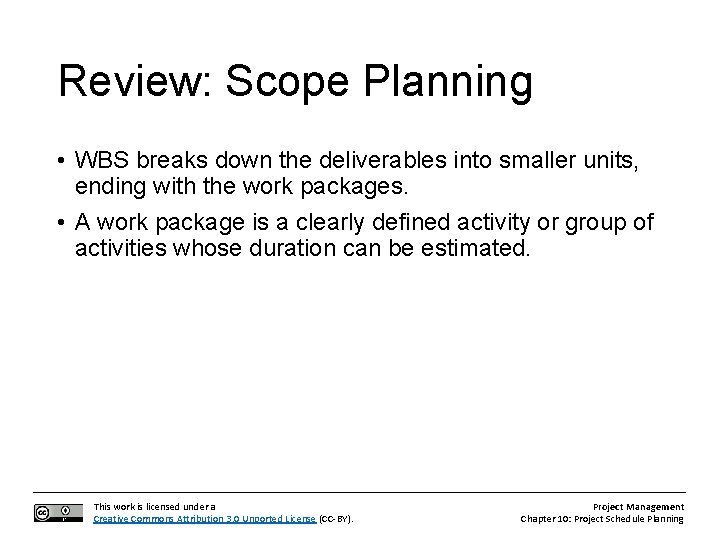 Review: Scope Planning • WBS breaks down the deliverables into smaller units, ending with