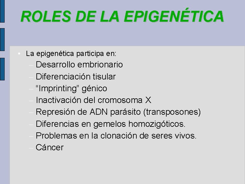 ROLES DE LA EPIGENÉTICA • La epigenética participa en: – Desarrollo embrionario – Diferenciación