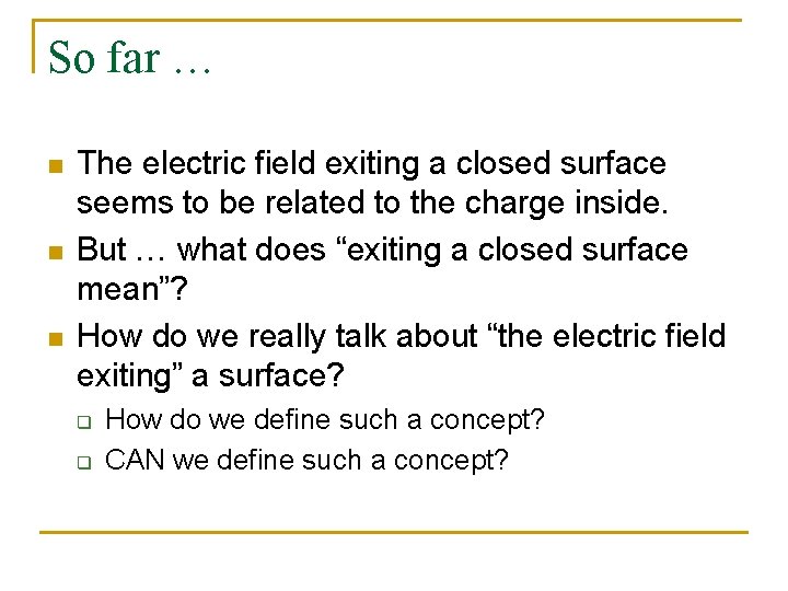 So far … n n n The electric field exiting a closed surface seems