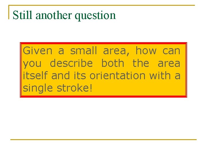 Still another question Given a small area, how can you describe both the area