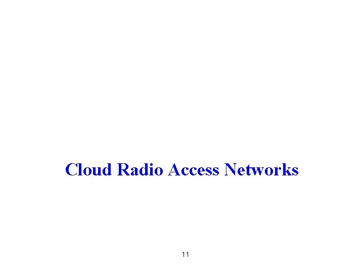 Cloud Radio Access Networks 11 