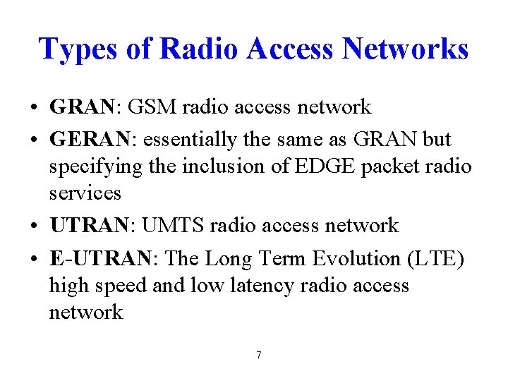 Types of Radio Access Networks • GRAN: GSM radio access network • GERAN: essentially