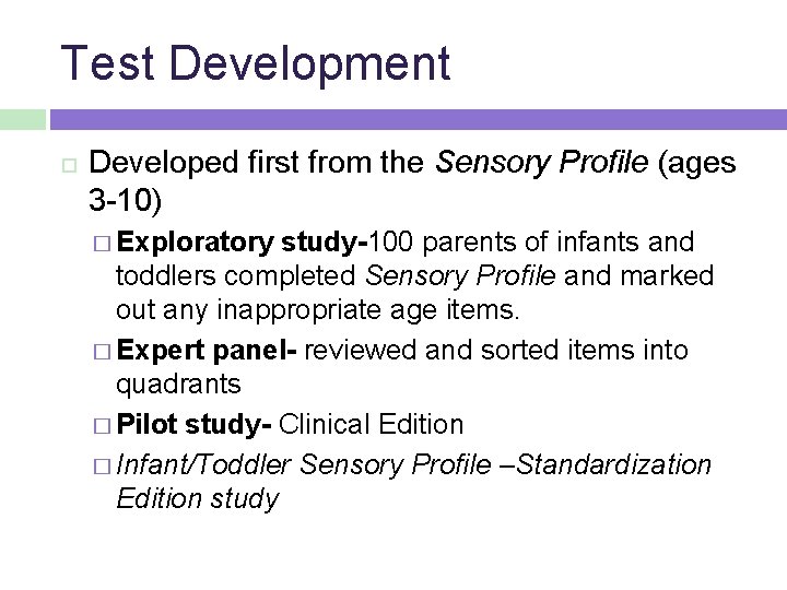 Test Development Developed first from the Sensory Profile (ages 3 -10) � Exploratory study-100