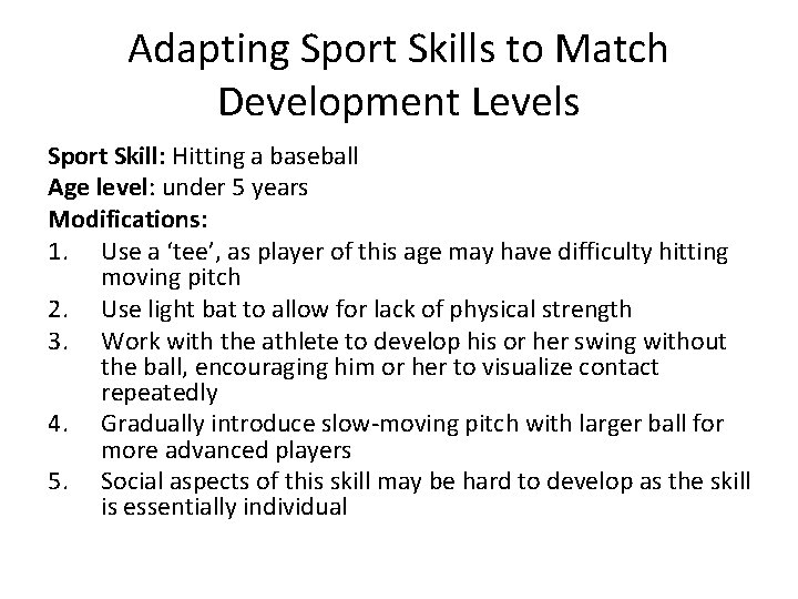 Adapting Sport Skills to Match Development Levels Sport Skill: Hitting a baseball Age level: