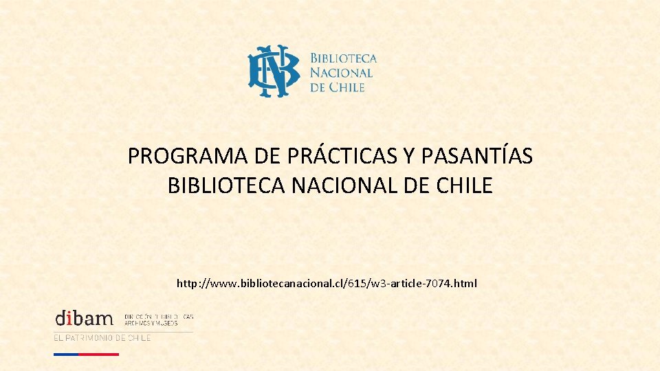 PROGRAMA DE PRÁCTICAS Y PASANTÍAS BIBLIOTECA NACIONAL DE CHILE http: //www. bibliotecanacional. cl/615/w 3