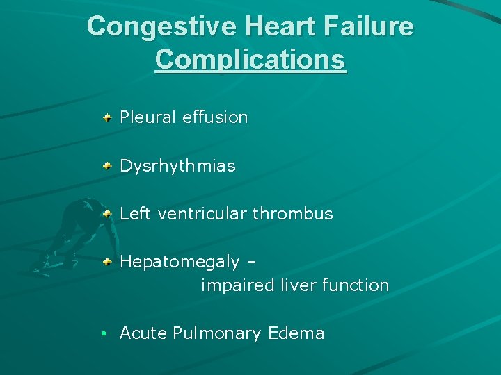 Congestive Heart Failure Complications Pleural effusion Dysrhythmias Left ventricular thrombus Hepatomegaly – impaired liver