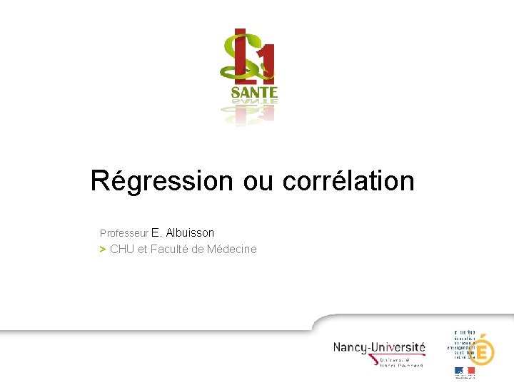 Régression ou corrélation Professeur E. Albuisson > CHU et Faculté de Médecine 