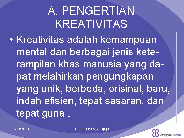 A. PENGERTIAN KREATIVITAS • Kreativitas adalah kemampuan mental dan berbagai jenis keterampilan khas manusia