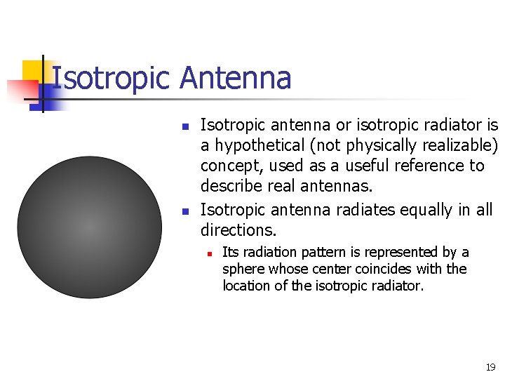 Isotropic Antenna n n Isotropic antenna or isotropic radiator is a hypothetical (not physically Isotropic Antenna n n Isotropic antenna or isotropic radiator is a hypothetical (not physically