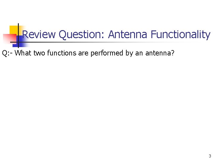 Review Question: Antenna Functionality Q: - What two functions are performed by an antenna? Review Question: Antenna Functionality Q: - What two functions are performed by an antenna?