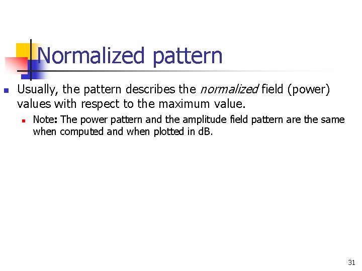 Normalized pattern n Usually, the pattern describes the normalized field (power) values with respect Normalized pattern n Usually, the pattern describes the normalized field (power) values with respect