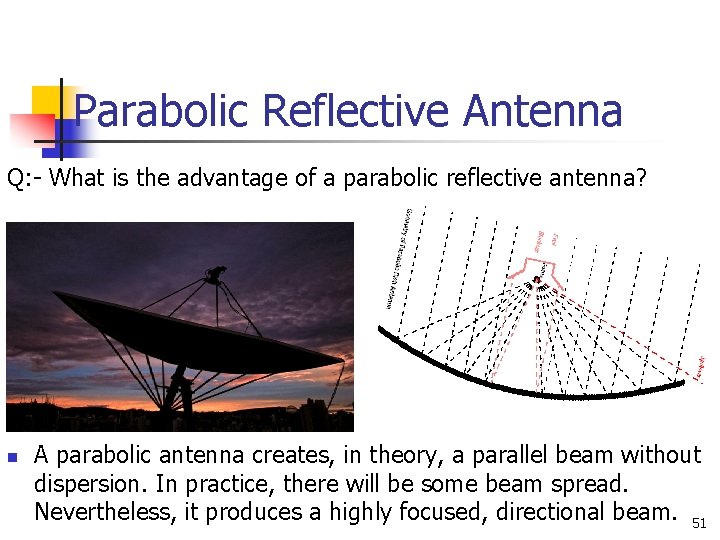 Parabolic Reflective Antenna Q: - What is the advantage of a parabolic reflective antenna? Parabolic Reflective Antenna Q: - What is the advantage of a parabolic reflective antenna?