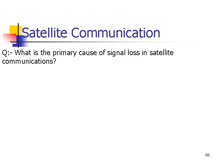 Satellite Communication Q: - What is the primary cause of signal loss in satellite Satellite Communication Q: - What is the primary cause of signal loss in satellite