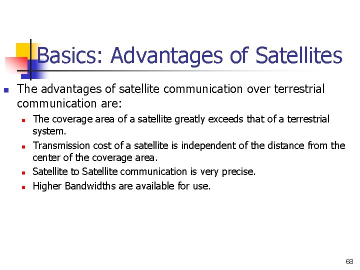 Basics: Advantages of Satellites n The advantages of satellite communication over terrestrial communication are: Basics: Advantages of Satellites n The advantages of satellite communication over terrestrial communication are:
