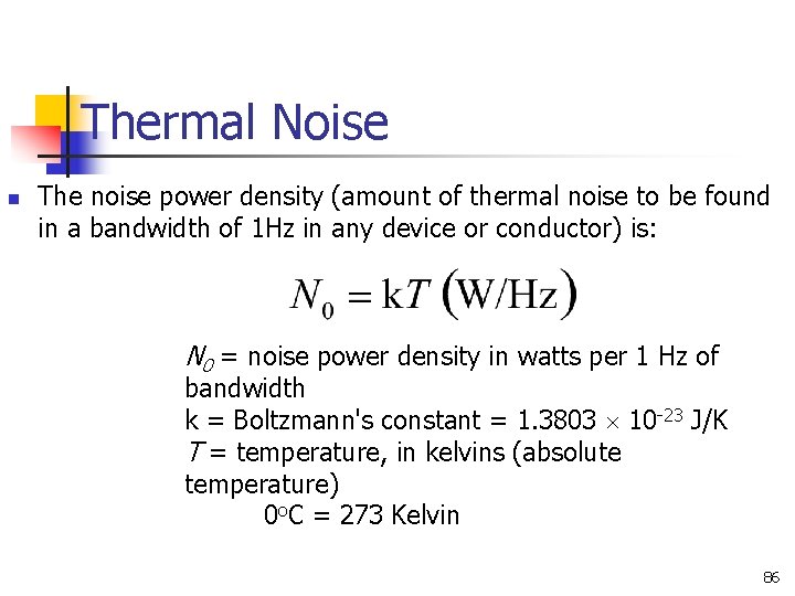 Thermal Noise n The noise power density (amount of thermal noise to be found Thermal Noise n The noise power density (amount of thermal noise to be found
