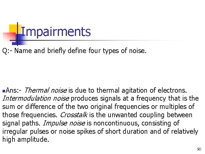 Impairments Q: - Name and briefly define four types of noise. Ans: - Thermal Impairments Q: - Name and briefly define four types of noise. Ans: - Thermal