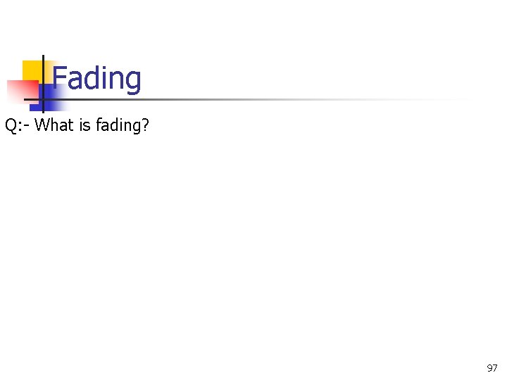 Fading Q: - What is fading? 97 Fading Q: - What is fading? 97