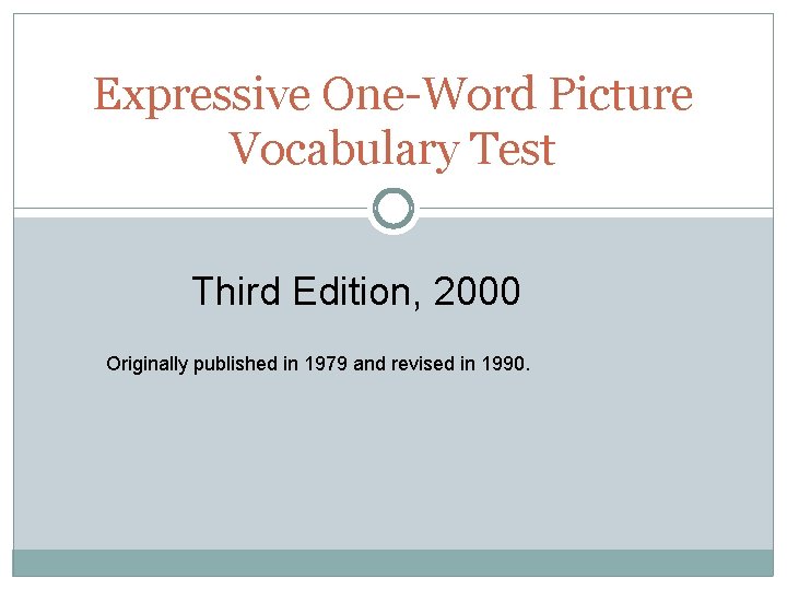 Expressive One-Word Picture Vocabulary Test Third Edition, 2000 Originally published in 1979 and revised