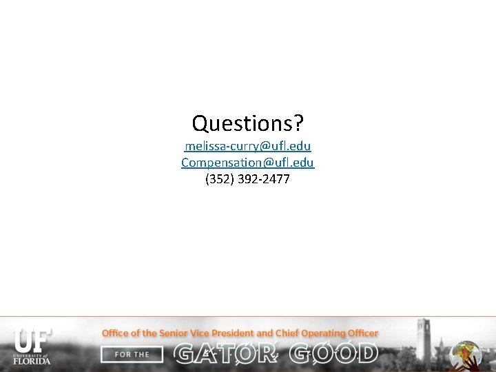Questions? melissa-curry@ufl. edu Compensation@ufl. edu (352) 392 -2477 