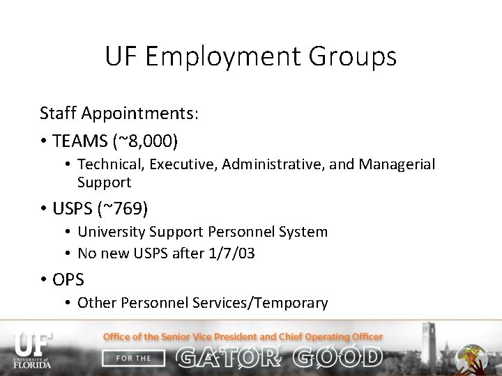 UF Employment Groups Staff Appointments: • TEAMS (~8, 000) • Technical, Executive, Administrative, and