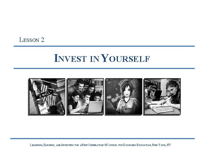 LESSON 2 INVEST IN YOURSELF LEARNING, AND INVESTING FOR A NEW GENERATION ©COUNCIL FOR