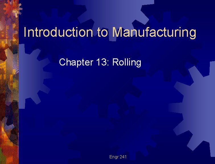 Introduction to Manufacturing Chapter 13: Rolling Engr 241 