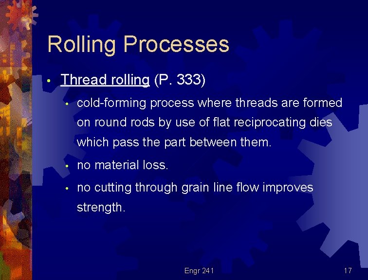 Rolling Processes • Thread rolling (P. 333) • cold-forming process where threads are formed