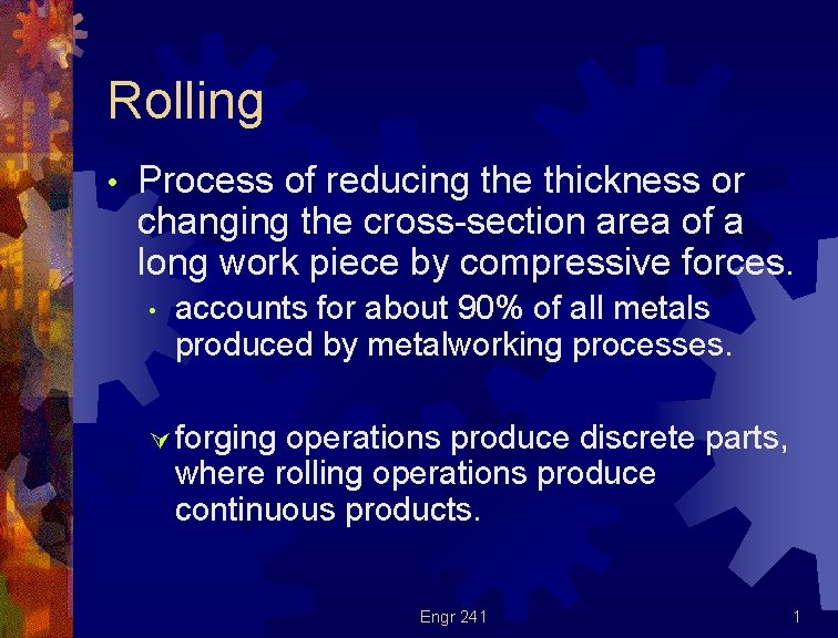 Rolling • Process of reducing the thickness or changing the cross-section area of a