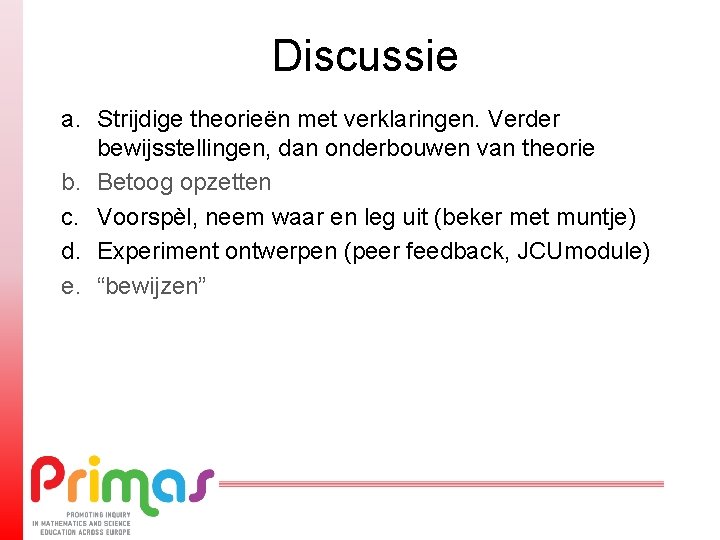 Discussie a. Strijdige theorieën met verklaringen. Verder bewijsstellingen, dan onderbouwen van theorie b. Betoog